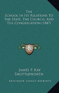 portada the school in its relations to the state, the church, and the congregation (1847) (en Inglés)