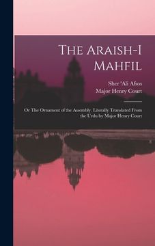 portada The Araish-i Mahfil; or The Ornament of the Assembly. Literally Translated From the Urdu by Major Henry Court (en Inglés)