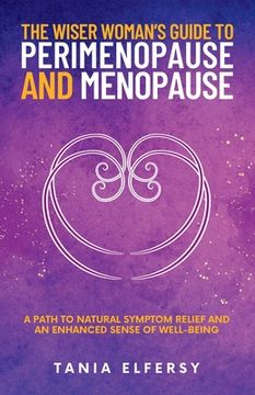 portada The Wiser Woman's Guide to Perimenopause and Menopause: A path to natural symptom relief and an enhanced sense of well-being (en Inglés)
