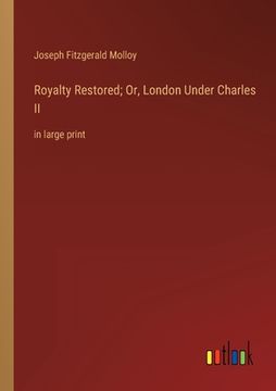 portada Royalty Restored; Or, London Under Charles II: in large print 