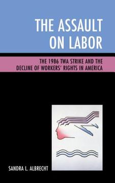 portada The Assault on Labor: The 1986 TWA Strike and the Decline of Workers' Rights in America (en Inglés)