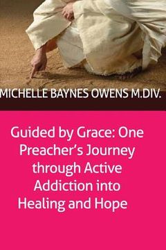 portada Guided by Grace: One Preacher's Journey through Active Addiction into Healing and Hope (en Inglés)