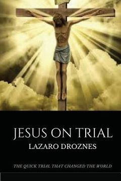 portada Jesus on Trial: The quick trial that changed the world. (en Inglés)