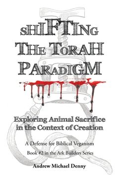portada Shifting the Torah Paradigm: Exploring Animal Sacrifice in the Context of Creation - a Defense for Biblical Veganism (en Inglés)