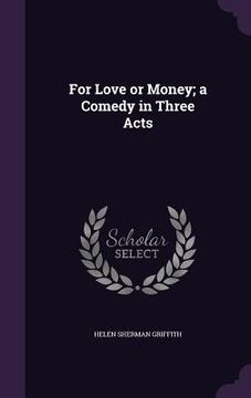 portada For Love or Money; a Comedy in Three Acts (in English)