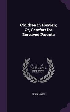 portada Children in Heaven; Or, Comfort for Bereaved Parents (en Inglés)