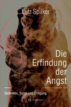 portada Die Erfindung der Angst: Bedenken, Sorge und Erregung (in German)