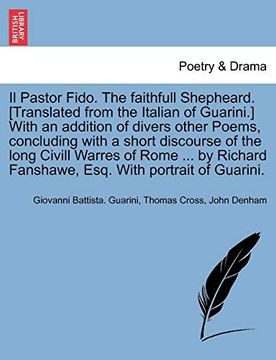 portada Il Pastor Fido. The Faithfull Shepheard. [Translated From the Italian of Guarini. ] With an Addition of Divers Other Poems, Concluding With a Short. Fanshawe, Esq. With Portrait of Guarini. (in English)