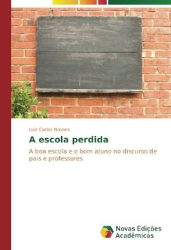 portada A escola perdida: A boa escola e o bom aluno no discurso de pais e professores (Portuguese Edition)