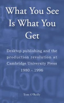 portada What You See Is What You Get: Desktop publishing and the production revolution at Cambridge University Press 1980-1996 (en Inglés)