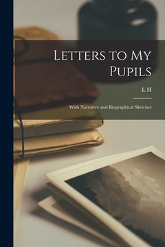 portada Letters to my Pupils: With Narrative and Biographical Sketches (en Inglés)