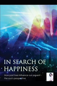 portada IN SEARCH OF HAPPINESS, the soul's perspective: Effect of Past Lives on IDF in Present Life, Scripts & Steps of Past Life Therapy, Interpretation of G (en Inglés)