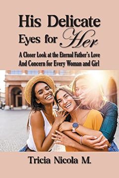 portada His Delicate Eyes for Her: A Closer Look at the Eternal Father'S Love and Concern for Every Woman and Girl (in English)