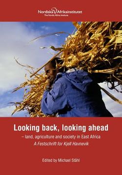 portada Looking back, looking ahead - land, agriculture and society in East Africa, A Festschrift for Kjell Havnevik