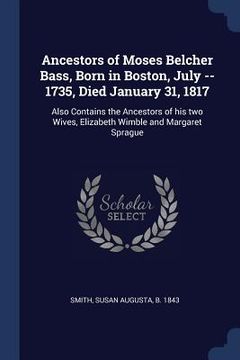 portada Ancestors of Moses Belcher Bass, Born in Boston, July -- 1735, Died January 31, 1817: Also Contains the Ancestors of his two Wives, Elizabeth Wimble a (en Inglés)