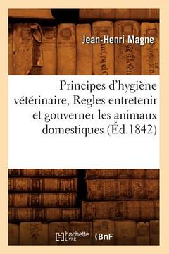 portada Principes d'Hygiène Vétérinaire, Regles Entretenir Et Gouverner Les Animaux Domestiques (Éd.1842) (en Francés)