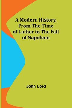 portada A Modern History, From the Time of Luther to the Fall of Napoleon (en Inglés)