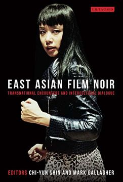 portada East Asian Film Noir: Transnational Encounters and Intercultural Dialogue (Tauris World Cinema Series)