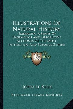 portada illustrations of natural history: embracing a series of engravings and descriptive accounts of the most interesting and popular genera and species of (en Inglés)