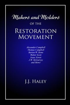 portada Makers and Molders of the Restoration Movement: Alexander Campbell, Thomas Campbell, Barton W. Stone, Walter Scott, Isaac Errett, J.W. Mcgarvey, and M (en Inglés)