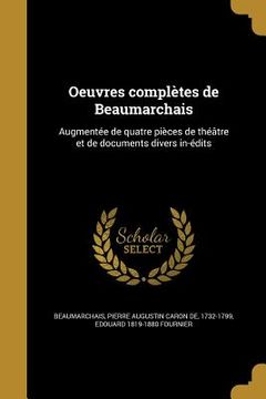 portada Oeuvres complètes de Beaumarchais: Augmentée de quatre pièces de théâtre et de documents divers in-édits (en Francés)