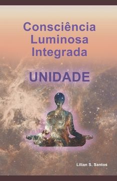 portada Consciência Luminosa Integrada: Unidade (en Portugués)