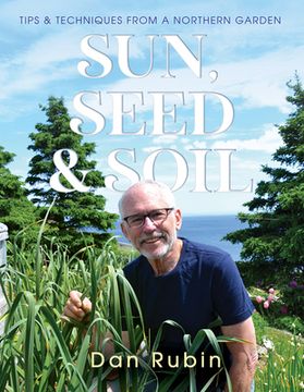 portada Sun, Seed and Soil: Tips and Techniques from a Northern Garden (en Inglés)