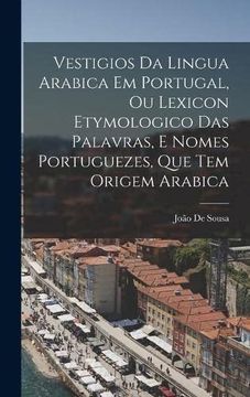 portada Vestigios da Lingua Arabica em Portugal, ou Lexicon Etymologico das Palavras, e Nomes Portuguezes, que tem Origem Arabica (Hardback)