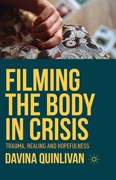 portada Filming the Body in Crisis: Trauma, Healing and Hopefulness (en Inglés)