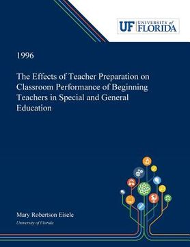 portada The Effects of Teacher Preparation on Classroom Performance of Beginning Teachers in Special and General Education (en Inglés)