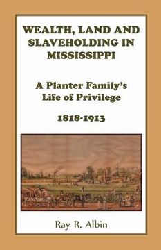 portada Wealth Land and Slaveholding in Mississippi: A Planter Family's Life of Privilege, 1818-1913 (en Inglés)