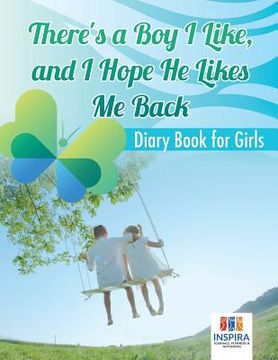 portada There's a Boy I Like, and I Hope He Likes Me Back Diary Book for Girls (en Inglés)