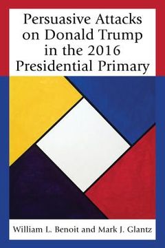 portada Persuasive Attacks on Donald Trump in the 2016 Presidential Primary (en Inglés)