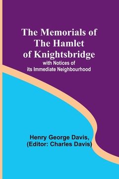 portada The Memorials of the Hamlet of Knightsbridge; with Notices of its Immediate Neighbourhood (in English)