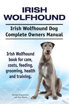 portada Irish Wolfhound. Irish Wolfhound Dog Complete Owners Manual. Irish Wolfhound book for care, costs, feeding, grooming, health and training. 