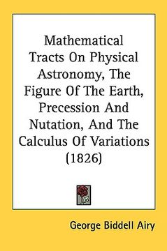 portada mathematical tracts on physical astronomy, the figure of the earth, precession and nutation, and the calculus of variations (1826)