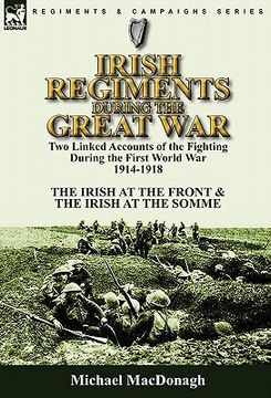 portada irish regiments during the great war: two linked accounts of the fighting during the first world war 1914-1918-the irish at the front & the irish at t