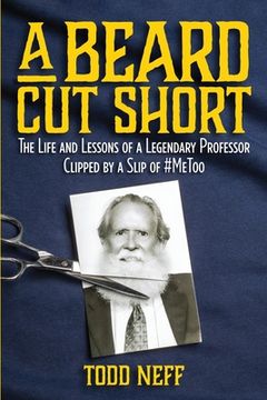 portada A Beard cut Short: The Life and Lessons of a Legendary Professor Clipped by a Slip of #Metoo (in English)