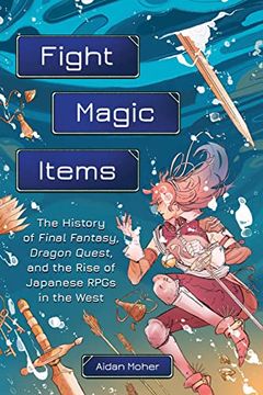 portada Fight, Magic, Items: The History of Final Fantasy, Dragon Quest, and the Rise of Japanese Rpgs in the West (en Inglés)