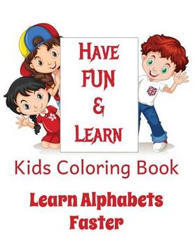 portada Kids Coloring Book - Learn Alphabets Faster: Helps YOUR KID Learn Alphabets While Having Fun Coloring Images (en Inglés)