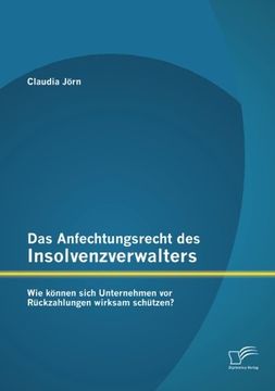 portada Das Anfechtungsrecht des Insolvenzverwalters - wie können sich Unternehmen vor Rückzahlungen wirksam schützen? (German Edition)