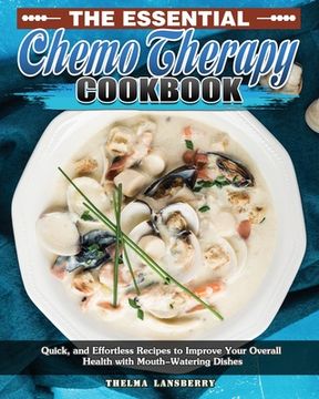 portada The Essential Chemo Therapy Cookbook: Quick, and Effortless Recipes to Improve Your Overall Health with Mouth-Watering Dishes (in English)