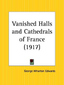 portada vanished halls and cathedrals of france (en Inglés)