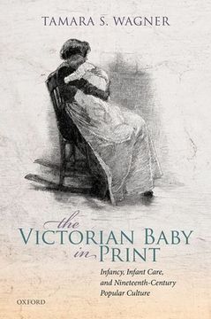 portada The Victorian Baby in Print: Infancy, Infant Care, and Nineteenth-Century Popular Culture (en Inglés)