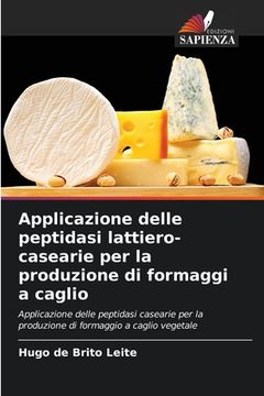 portada Applicazione delle peptidasi lattiero-casearie per la produzione di formaggi a caglio (en Italiano)