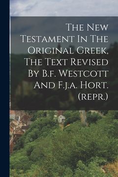 portada The New Testament In The Original Greek, The Text Revised By B.f. Westcott And F.j.a. Hort. (repr.) (en Inglés)
