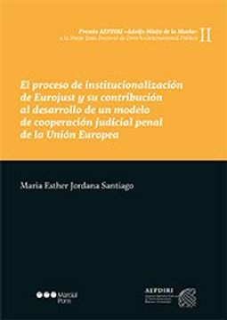 portada El Proceso de Institucionalización de Eurojust y su Contribución al Desarrollo de un Modelo de Cooperación Judicial Penal de la Unión Europea (in Spanish)