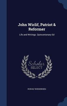 portada John Wiclif, Patriot & Reformer: Life and Writings. Quincentenary Ed (en Inglés)