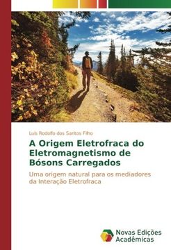 portada A Origem Eletrofraca do Eletromagnetismo de Bósons Carregados: Uma origem natural para os mediadores da Interação Eletrofraca