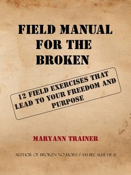 portada Field Manual for the Broken: 12 Field Exercises That Lead to Your Freedom and Purpose (en Inglés)